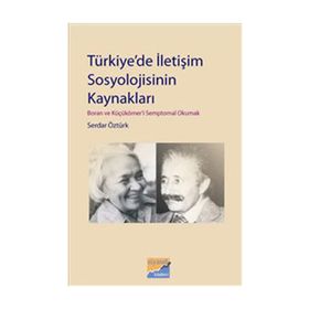 TÜRKİYEDE İLETİŞİM SOSYOLOJISININ KAYNAKLARI BORAN VE KÜÇÜKÖMERİ SEMPTOMAL OKUMAK - SERDAR ÖZTÜRK