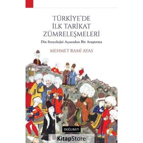 TÜRKİYE´DE İLK TARIKAT ZÜMRELEŞMELERİ DIN SOSYOLOJISI AÇISINDAN BIR ARAŞTIRMA - MEHMET RAMI AYAS