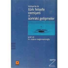 TÜRKİYE'DE İLK TÜRK FELSEFE CEMIYETI VE SONRAKI GELİŞMELER - M. COŞKUN DEĞİRMENCİOĞLU