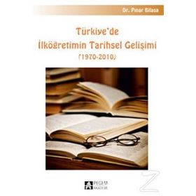 TÜRKIYE`DE İLKÖĞRETIMIN TARIHSEL GELIŞIMI 1970-2010 - PINAR BILASA