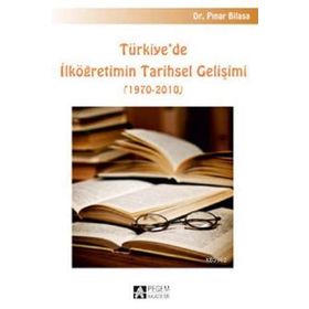 TÜRKIYE`DE İLKÖĞRETIMIN TARIHSEL GELIŞIMI 1970-2010 - PINAR BILASA