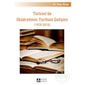 TÜRKIYE`DE İLKÖĞRETIMIN TARIHSEL GELIŞIMI 1970-2010 - PINAR BILASA
