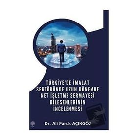 Türkiye'de İmalat Sektöründe Uzun Dönemde Net İşletme Sermayesi Bileşenlerinin İncelenmesi - Ali Faruk Açıkgöz
