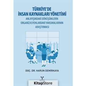 Türkiye’de İnsan Kaynakları Yönetimi Anlayışındaki Dönüşümlerin Organizasyonlardaki Yansımalarının Araştırması - Harun Demirkaya