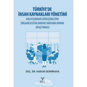 Türkiye’de İnsan Kaynakları Yönetimi Anlayışındaki Dönüşümlerin Organizasyonlardaki Yansımalarının Araştırması - Harun Demirkaya