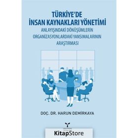 Türkiye’de İnsan Kaynakları Yönetimi Anlayışındaki Dönüşümlerin Organizasyonlardaki Yansımalarının Araştırması - Harun Demirkaya