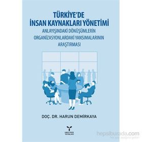 Türkiye’de İnsan Kaynakları Yönetimi Anlayışındaki Dönüşümlerin Organizasyonlardaki Yansımalarının Araştırması - Harun Demirkaya