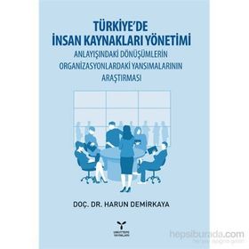 Türkiye’de İnsan Kaynakları Yönetimi Anlayışındaki Dönüşümlerin Organizasyonlardaki Yansımalarının Araştırması - Harun Demirkaya