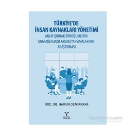 Türkiye’de İnsan Kaynakları Yönetimi Anlayışındaki Dönüşümlerin Organizasyonlardaki Yansımalarının Araştırması - Harun Demirkaya