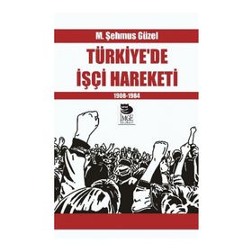 Türkiye'de İşçi Hareketi 1908-1984 - M. Şehmus Güzel