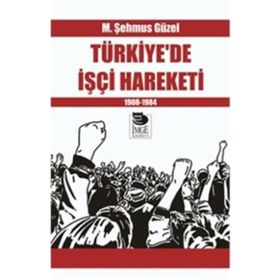 Türkiye'de İşçi Hareketi 1908-1984 - M. Şehmus Güzel