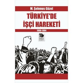 Türkiye'de İşçi Hareketi 1908-1984 - M. Şehmus Güzel