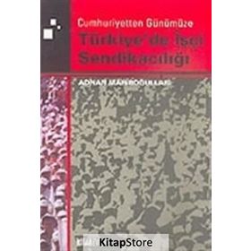 TÜRKİYE'DE İŞÇİ SENDİKACILIĞI - ADNAN MAHİROĞULLARI