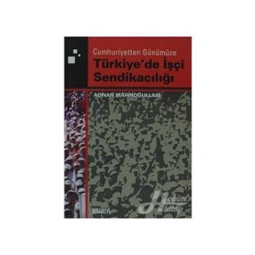 TÜRKİYE'DE İŞÇİ SENDİKACILIĞI - ADNAN MAHİROĞULLARI