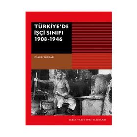 Türkiye’de İşçi Sınıfı 1908-1946 - Zafer Toprak