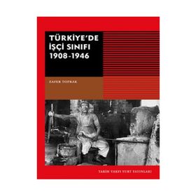 Türkiye’de İşçi Sınıfı 1908-1946 - Zafer Toprak