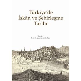 TÜRKİYE'DE İSKAN VE ŞEHİRLEŞME TARIHI - MEHMET ALI BEYHAN