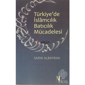 TÜRKIYE'DE İSLAMCILIK BATICILIK MÜCADELESI - SADIK ALBAYRAK