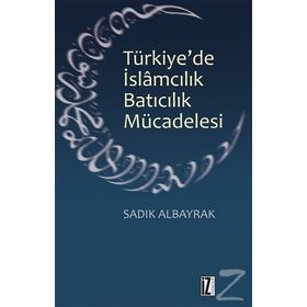 TÜRKIYE'DE İSLAMCILIK BATICILIK MÜCADELESI - SADIK ALBAYRAK