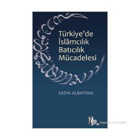 TÜRKIYE'DE İSLAMCILIK BATICILIK MÜCADELESI - SADIK ALBAYRAK