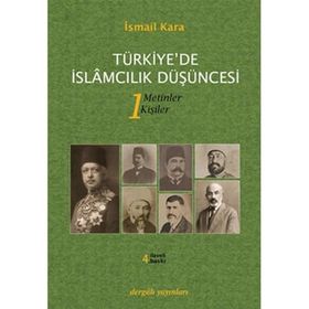 TÜRKIYE'DE İSLAMCILIK DÜŞÜNCESI 1 METINLER - KIŞILER - İSMAIL KARA