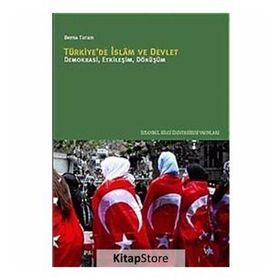 TÜRKİYEDE İSLÂM VE DEVLET DEMOKRASI, ETKİLEŞİM, DÖNÜŞÜM - BERNA TURAM