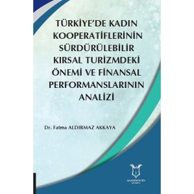 Türkiyede Kadın Kooperatiflerinin Sürdürülebilir Kırsal Turizmdeki Önemi ve Finansal Performanslarının Analizi - Fatma Aldırmaz Akkaya