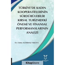 Türkiyede Kadın Kooperatiflerinin Sürdürülebilir Kırsal Turizmdeki Önemi ve Finansal Performanslarının Analizi - Fatma Aldırmaz Akkaya