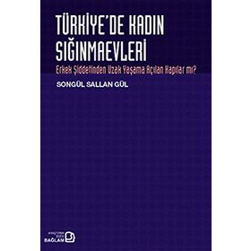 TÜRKİYE'DE KADIN SIĞINMAEVLERİ ERKEK ŞİDDETİNDEN UZAK YAŞAMA AÇILAN KAPILAR MI? - SONGÜL SALLAN GÜL