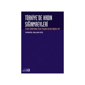 TÜRKİYE'DE KADIN SIĞINMAEVLERİ ERKEK ŞİDDETİNDEN UZAK YAŞAMA AÇILAN KAPILAR MI? - SONGÜL SALLAN GÜL