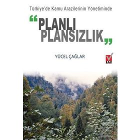 Türkiye’de Kamu Arazilerinin Yönetiminde Planlı Plansızlık - Yücel Çağlar