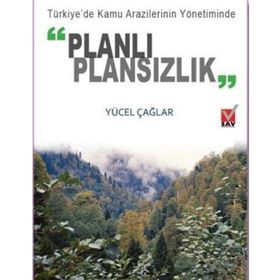 Türkiye’de Kamu Arazilerinin Yönetiminde Planlı Plansızlık - Yücel Çağlar