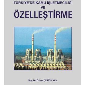TÜRKIYE`DE KAMU İŞLETMECILIĞI VE ÖZELLEŞTIRME - ÖZHAN ÇETINKAYA