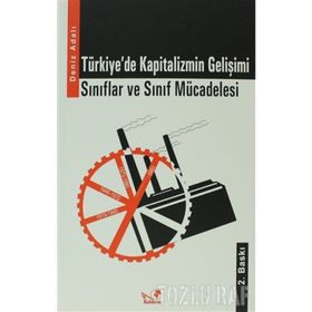 TÜRKİYE'DE KAPITALIZMIN GELİŞİMİ SINIFLAR VE SINIF MÜCADELESİ - DENIZ ADALI