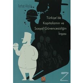 TÜRKİYE'DE KAPITALIZMIN VE SOSYAL GÜVENCESIZLIĞIN İNŞASI - FERHAT AKYÜZ
