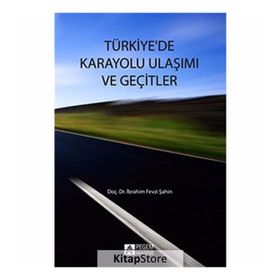 TÜRKIYE`DE KARAYOLU ULAŞIMI VE GEÇITLER - İBRAHIM FEVZI ŞAHIN