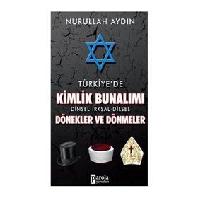 Türkiye’de Kimlik Bunalımı Dinsel - Irksal - Dilsel Dönekler ve Dönmeler - Nurullah Aydın