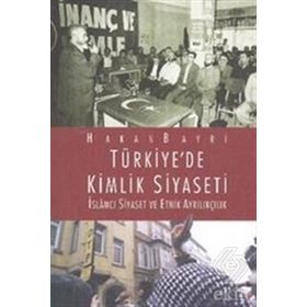 TÜRKIYE'DE KIMLIK SIYASETI İSLAMCI SIYASET VE ETNIK AYRILIKÇILIK - HAKAN BAYRI