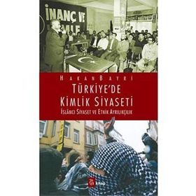 TÜRKIYE'DE KIMLIK SIYASETI İSLAMCI SIYASET VE ETNIK AYRILIKÇILIK - HAKAN BAYRI