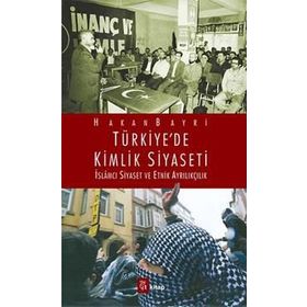 TÜRKIYE'DE KIMLIK SIYASETI İSLAMCI SIYASET VE ETNIK AYRILIKÇILIK - HAKAN BAYRI