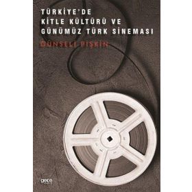 Türkiye'de Kitle Kültürü ve Günümüz Türk Sineması Günseli Pişkin