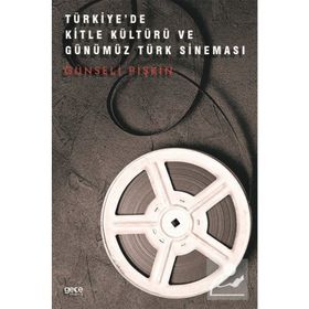 Türkiye'de Kitle Kültürü ve Günümüz Türk Sineması Günseli Pişkin