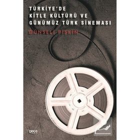 Türkiye'de Kitle Kültürü ve Günümüz Türk Sineması Günseli Pişkin