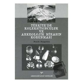 TÜRKİYE´DE KOLEKSIYONCULUK VE ARKEOLOJIK MİRASIN KORUNMASI - NEZIH BAŞGELEN
