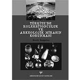 TÜRKİYE´DE KOLEKSIYONCULUK VE ARKEOLOJIK MİRASIN KORUNMASI - NEZIH BAŞGELEN