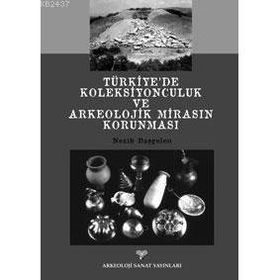TÜRKİYE´DE KOLEKSIYONCULUK VE ARKEOLOJIK MİRASIN KORUNMASI - NEZIH BAŞGELEN