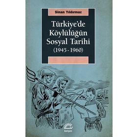 Türkiye'de Köylülüğün Sosyal Tarihi 1945-1960 - Sinan Yıldırmaz