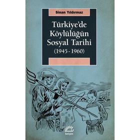 Türkiye'de Köylülüğün Sosyal Tarihi 1945-1960 - Sinan Yıldırmaz