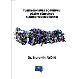 Türkiye’de Kürt Sorununu Çözüm Sürecinde Algının Yeniden İnşası - Nurettin Aydın