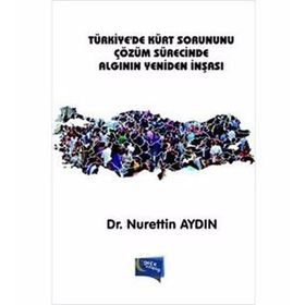 Türkiye’de Kürt Sorununu Çözüm Sürecinde Algının Yeniden İnşası - Nurettin Aydın